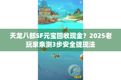 天龙八部SF元宝回收现金?2025老玩家亲测3步安全提现法 天龙八部SF元宝回收现金?2025老玩家亲测3步安全提现法