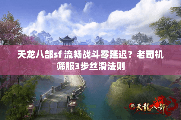 天龙八部sf 流畅战斗零延迟？老司机筛服3步丝滑法则