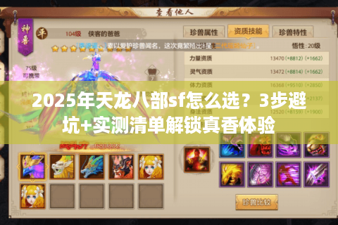 2025年天龙八部sf怎么选？3步避坑+实测清单解锁真香体验