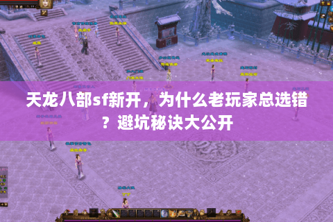 天龙八部sf新开，为什么老玩家总选错？避坑秘诀大公开