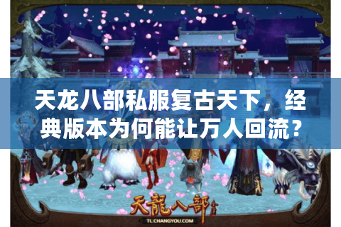 天龙八部私服复古天下，经典版本为何能让万人回流？