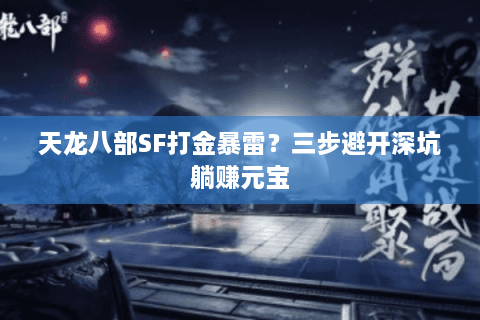 天龙八部SF打金暴雷？三步避开深坑躺赚元宝