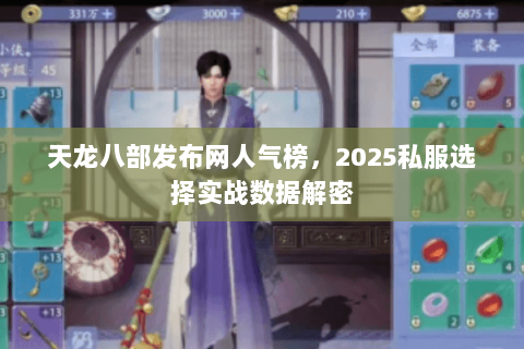天龙八部发布网人气榜，2025私服选择实战数据解密