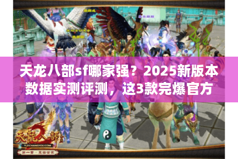 天龙八部sf哪家强？2025新版本数据实测评测，这3款完爆官方！