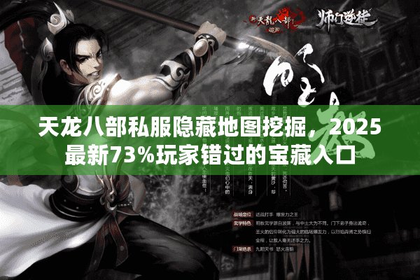 天龙八部私服隐藏地图挖掘，2025最新73%玩家错过的宝藏入口