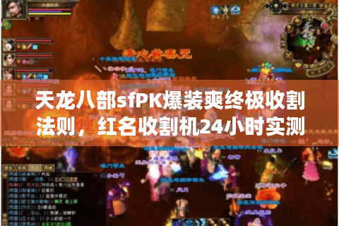 天龙八部sfPK爆装爽终极收割法则,红名收割机24小时实测 天龙八部sfPK爆装爽终极收割法则,红名收割机24小时实测