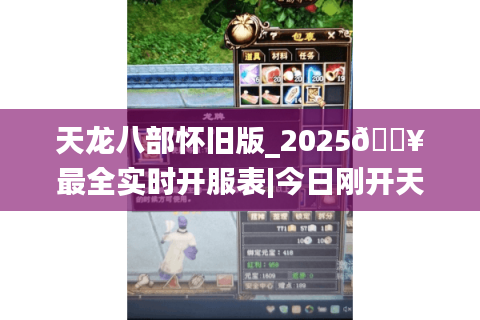 天龙八部怀旧版_2025🔥最全实时开服表|今日刚开天龙八部SF⚡爆款推荐