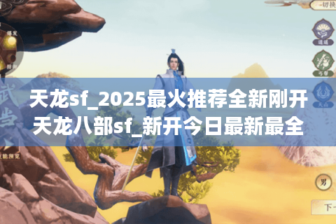 天龙sf_2025最火推荐全新刚开天龙八部sf_新开今日最新最全天龙开服表⭐