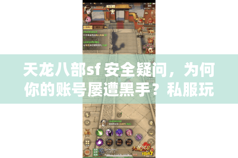 天龙八部sf 安全疑问，为何你的账号屡遭黑手？私服玩家必懂真实防护术