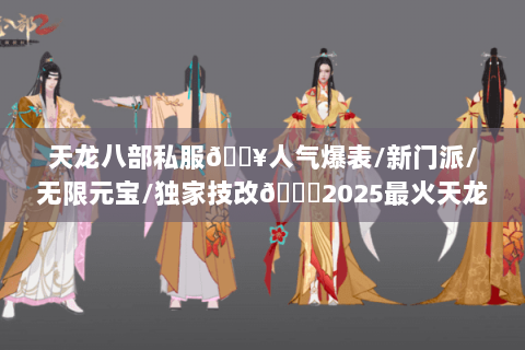 天龙八部私服🔥人气爆表/新门派/无限元宝/独家技改🚀2025最火天龙sf开服清单