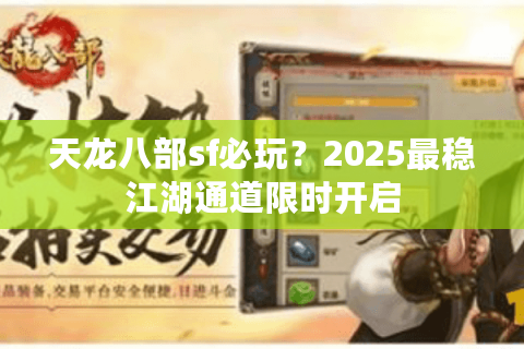 天龙八部sf必玩？2025最稳江湖通道限时开启
