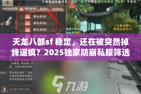 天龙八部sf 稳定，还在被突然掉线逼疯？2025独家防崩私服筛选术