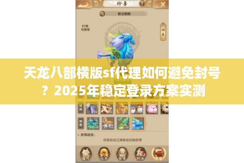 天龙八部横版sf代理如何避免封号？2025年稳定登录方案实测