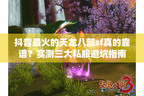 抖音最火的天龙八部sf真的靠谱？实测三大私服避坑指南