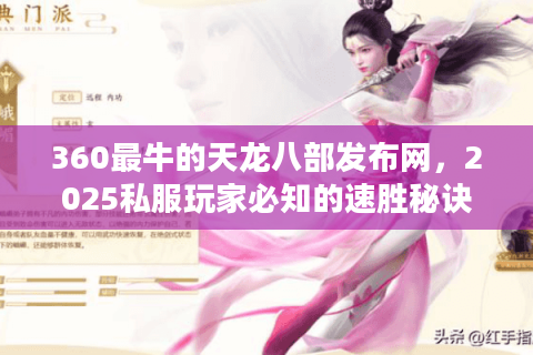 360最牛的天龙八部发布网，2025私服玩家必知的速胜秘诀