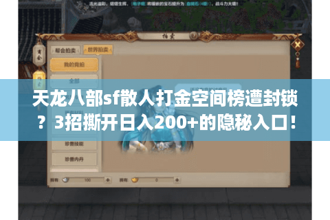天龙八部sf散人打金空间榜遭封锁？3招撕开日入200+的隐秘入口！
