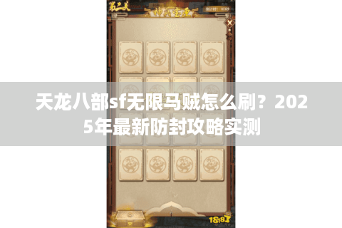 天龙八部sf无限马贼怎么刷？2025年最新防封攻略实测