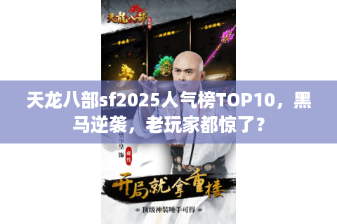 天龙八部sf2025人气榜TOP10，黑马逆袭，老玩家都惊了？