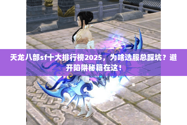 天龙八部sf十大排行榜2025，为啥选服总踩坑？避开陷阱秘籍在这！