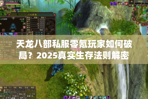 天龙八部私服零氪玩家如何破局？2025真实生存法则解密