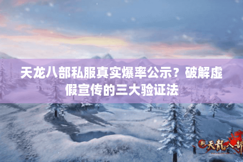 天龙八部私服真实爆率公示？破解虚假宣传的三大验证法