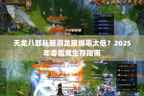 天龙八部私服游龙服爆率太低?2025年零氪党生存指南 天龙八部私服游龙服爆率太低?2025年零氪党生存指南
