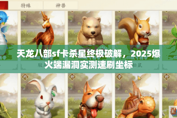 天龙八部sf卡杀星终极破解，2025爆火端漏洞实测速刷坐标