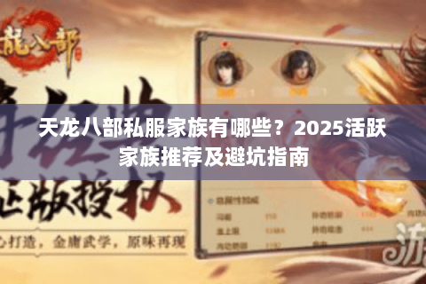 天龙八部私服家族有哪些?2025活跃家族推荐及避坑指南 天龙八部私服家族有哪些?2025活跃家族推荐及避坑指南