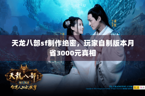 天龙八部sf制作绝密，玩家自制版本月省3000元真相