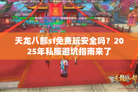 天龙八部sf免费玩安全吗？2025年私服避坑指南来了