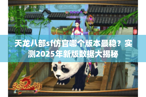 天龙八部sf仿官哪个版本最稳？实测2025年新版数据大揭秘