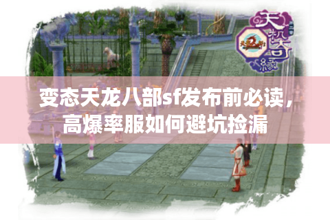 变态天龙八部sf发布前必读，高爆率服如何避坑捡漏