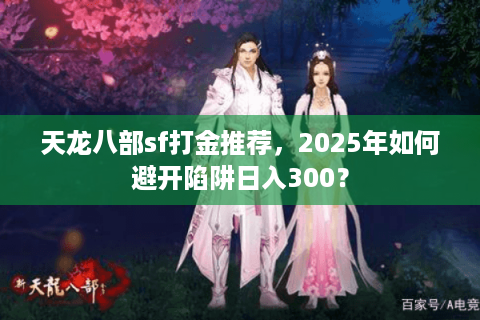 天龙八部sf打金推荐，2025年如何避开陷阱日入300？