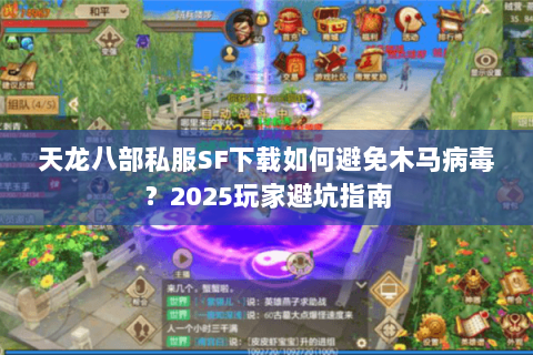 天龙八部私服SF下载如何避免木马病毒？2025玩家避坑指南