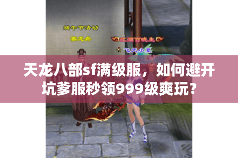 天龙八部sf满级服，如何避开坑爹服秒领999级爽玩？