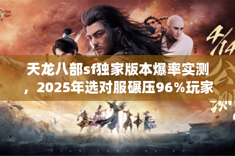 天龙八部sf独家版本爆率实测，2025年选对服碾压96%玩家