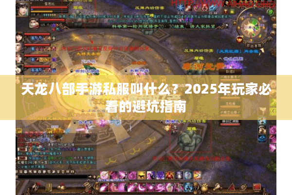 天龙八部手游私服叫什么?2025年玩家必看的避坑指南 天龙八部手游私服叫什么?2025年玩家必看的避坑指南