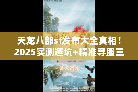 天龙八部sf发布大全真相！2025实测避坑+精准寻服三法则