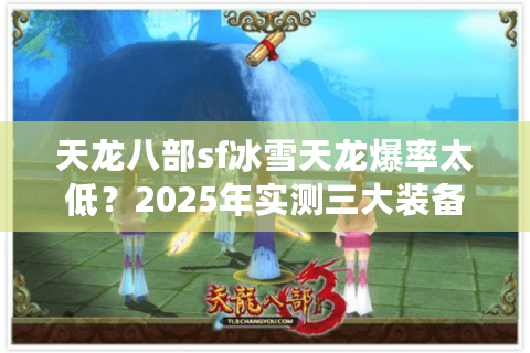 天龙八部sf冰雪天龙爆率太低？2025年实测三大装备速刷方案