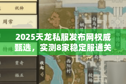 2025天龙私服发布网权威甄选,实测8家稳定服通关攻略 2025天龙私服发布网权威甄选,实测8家稳定服通关攻略