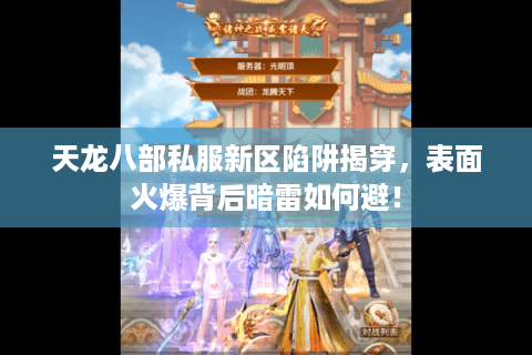 天龙八部私服新区陷阱揭穿，表面火爆背后暗雷如何避！