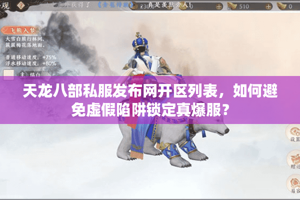 天龙八部私服发布网开区列表，如何避免虚假陷阱锁定真爆服？