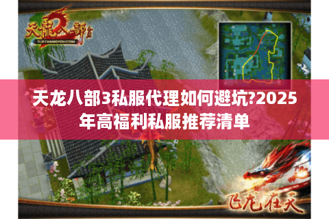 天龙八部3私服代理如何避坑?2025年高福利私服推荐清单