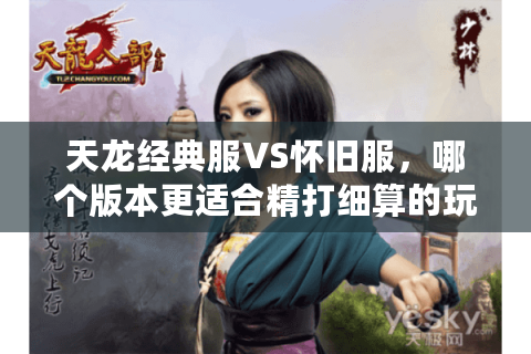 天龙经典服VS怀旧服，哪个版本更适合精打细算的玩家？