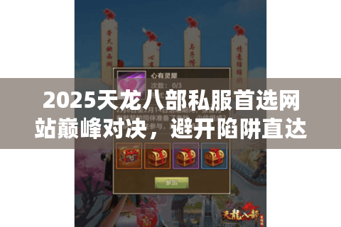 2025天龙八部私服首选网站巅峰对决，避开陷阱直达顶级乐园