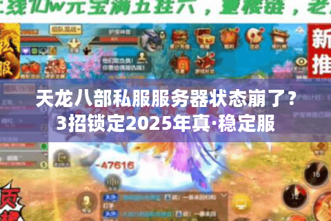 天龙八部私服服务器状态崩了?3招锁定2025年真·稳定服 天龙八部私服服务器状态崩了?3招锁定2025年真·稳定服