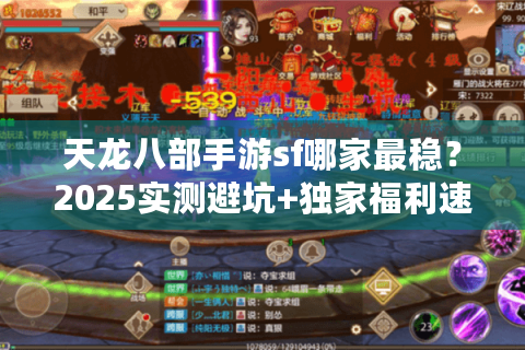 天龙八部手游sf哪家最稳？2025实测避坑+独家福利速领