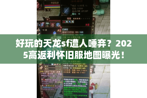 好玩的天龙sf遭人唾弃？2025高返利怀旧服地图曝光！