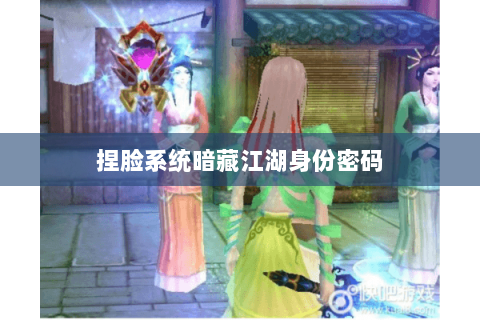 捏脸系统暗藏江湖身份密码