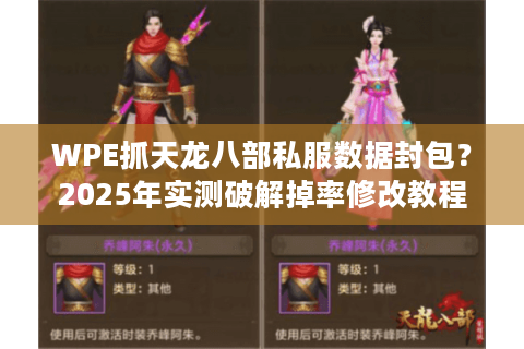 WPE抓天龙八部私服数据封包？2025年实测破解掉率修改教程